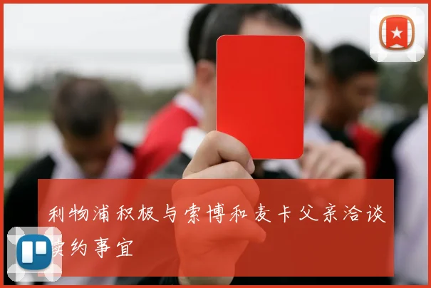利物浦积极与索博和麦卡父亲洽谈续约事宜
