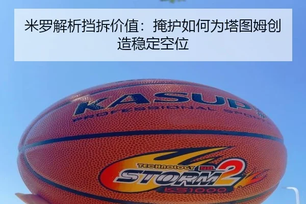 米罗解析挡拆价值：掩护如何为塔图姆创造稳定空位 | KYgaming