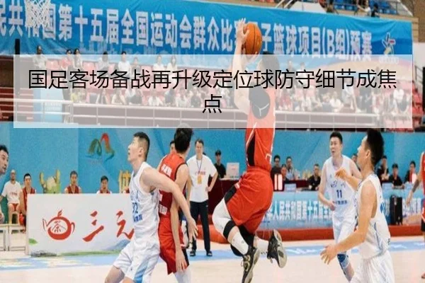 国足客场备战再升级定位球防守细节成焦点 | KYgaming